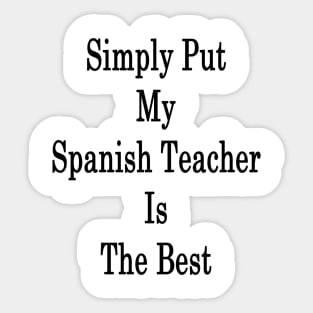 Simply Put My Spanish Teacher Is The Best Sticker